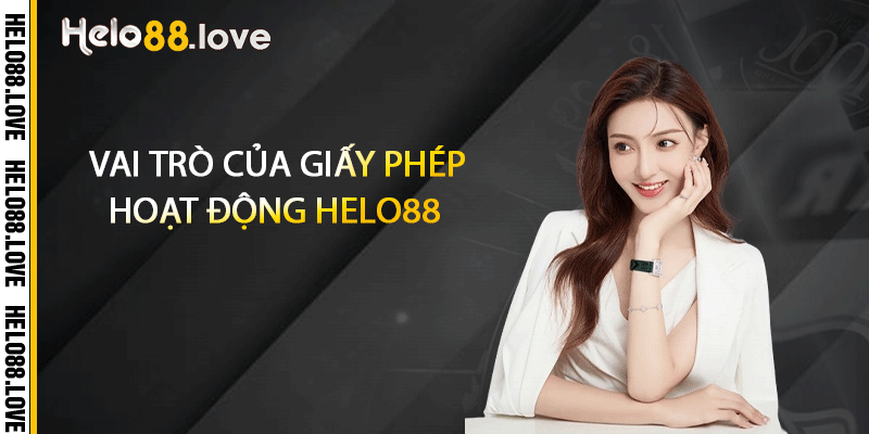 Giấy Phép Hoạt Động - Thông Tin Cần Biết Về Giấy Phép 2025 4 Vai trò của giấy phép hoạt động Helo88