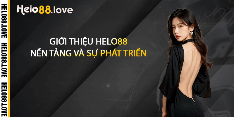 Giới Thiệu Helo88 - Nền Tảng Trực Tuyến Chuyên Nghiệp 1 Giới thiệu Helo88 nền tảng và sự phát triền