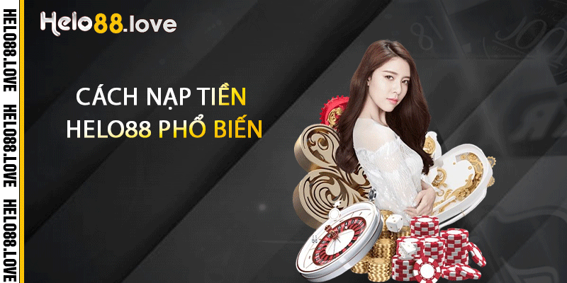 Nạp Tiền Helo88 - Nhanh Chóng An Toàn Không Phức Tạp 3 Cách nạp tiền Helo88 phổ biến