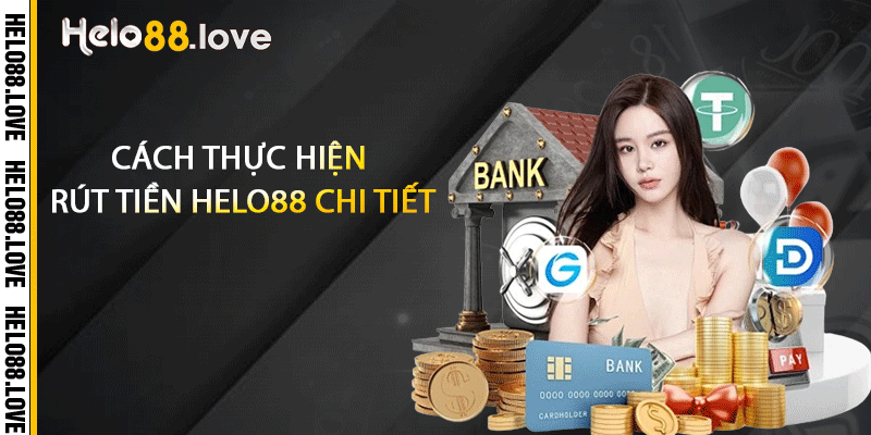 Rút Tiền Helo88 - An Toàn & Nhanh Chóng Không Rắc Dối 3 Cách thực hiện rút tiền Helo88 chi tiết